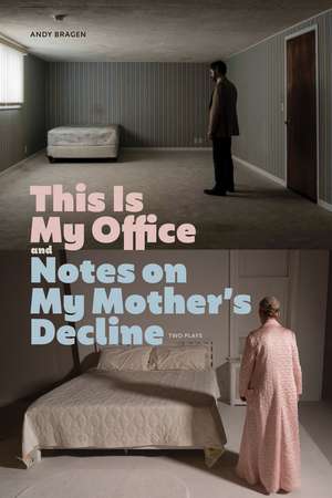 This Is My Office and Notes on My Mother’s Decline: Two Plays de Andy Bragen