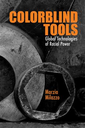 Colorblind Tools: Global Technologies of Racial Power de Marzia Milazzo