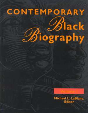 Contemporary Black Biography: Profiles from the International Black Community de Michael Lablanc