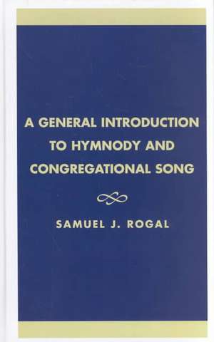 A General Introduction to Hymnody and Congregational Song de Samuel J. Rogal