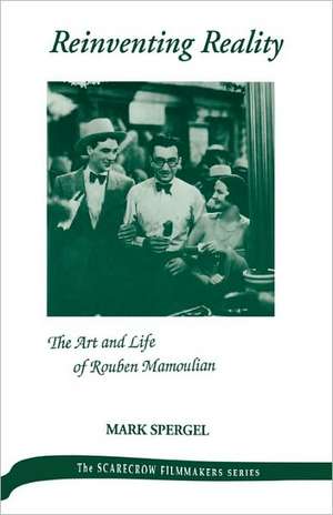 Reinventing Reality-The Art and Life of Rouben Mamoulian de Mark J. Spergel