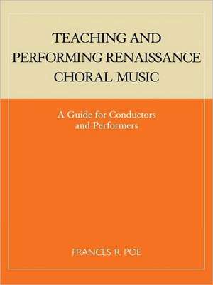 Teaching and Performing Renaissance Choral Music de Frances R. Poe