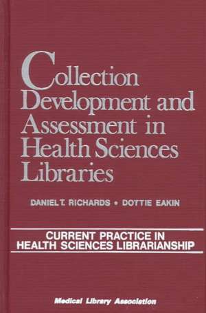 Collection Development and Assessment in Health Sciences Libraries de Daniel T. Richards