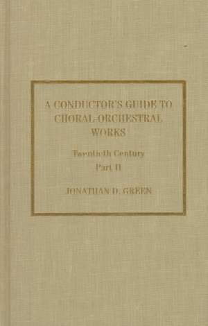 A Conductor's Guide to Choral-Orchestral Works, Twentieth Century de Jonathan D. Green