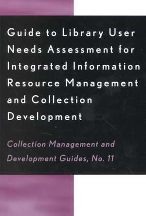 Guide to Library User Needs Assessment for Integrated Information Resource de Dora Biblarz