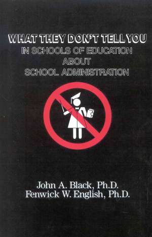 What They Don't Tell You in Schools of Education about School Administration de John A. Black