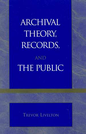 Archival Theory, Records, and the Public de Trevor Livelton