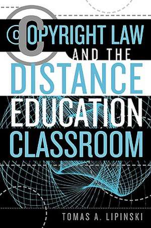 Copyright Law and the Distance Education Classroom de Tomas A. Lipinski