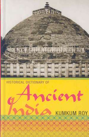 Historical Dictionary of Ancient India de Kumkum Roy