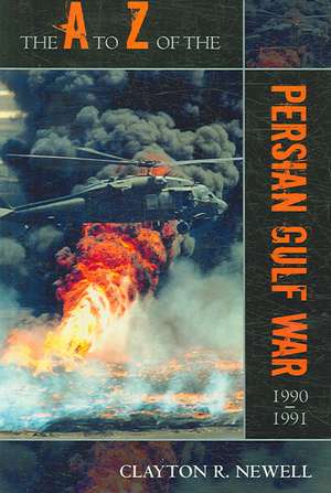 The A to Z of the Persian Gulf War 1990-1991 de Clayton R. Newell