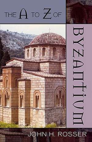 The A to Z of Byzantium de John H. Rosser