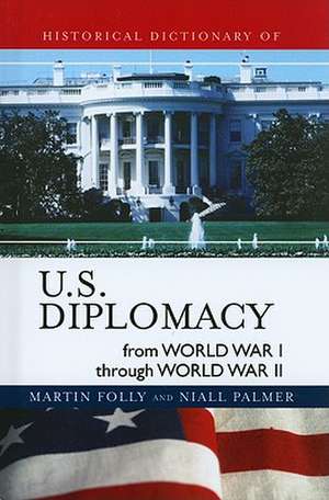 Historical Dictionary of U.S. Diplomacy from World War I Through World War II de Martin H. Folly