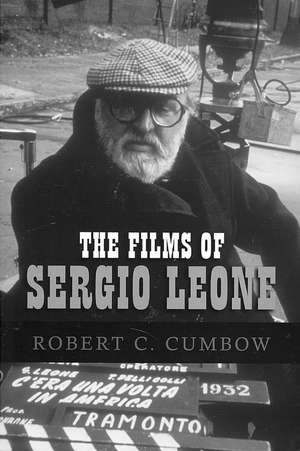 The Films of Sergio Leone de Robert C. Cumbow