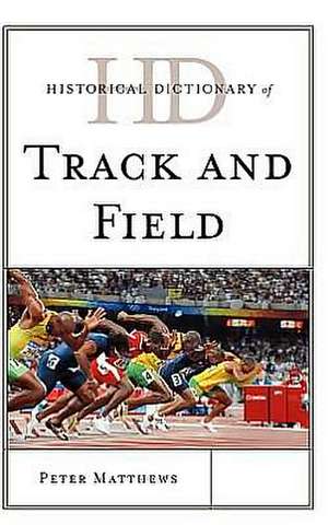 Historical Dictionary of Track and Field de Peter Matthews