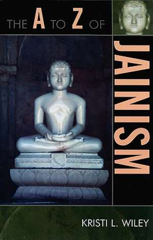 The A to Z of Jainism de Kristi L. Wiley