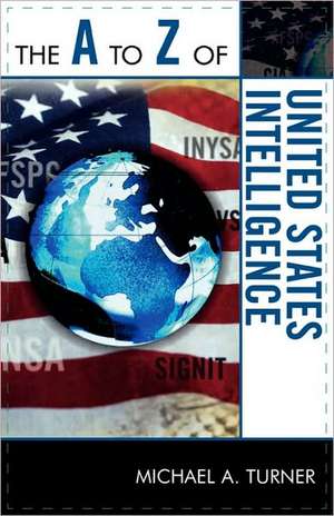 The A to Z of United States Intelligence de Michaela Turner