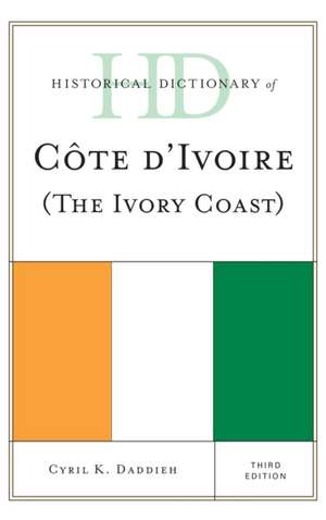 Historical Dictionary of Cote D'Ivoire (the Ivory Coast) de Cyril K. Daddieh