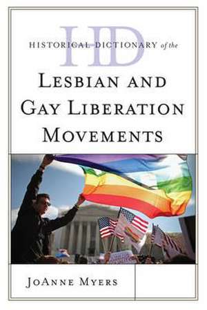 Historical Dictionary of the Lesbian and Gay Liberation Movements de JoAnne Myers