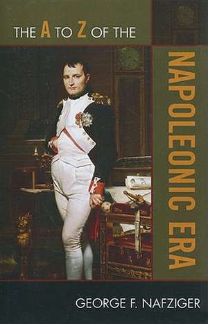 The A to Z of the Napoleonic Era de George F. Nafziger