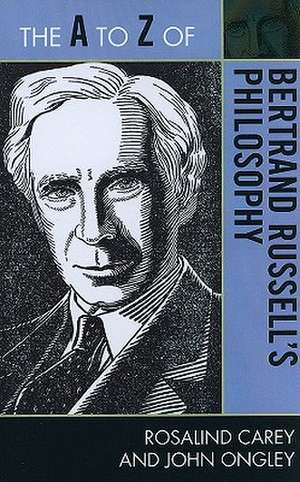 The A to Z of Bertrand Russell's Philosophy de Rosalind Carey