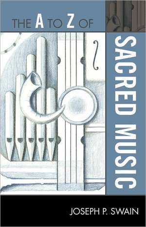 The A to Z of Sacred Music de Joseph P. Swain