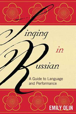 Singing in Russian: A Guide to Language and Performance de Emily Olin