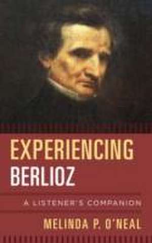 EXPERIENCING BERLIOZ A LISTENCB de Melinda P. O'Neal