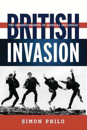 British Invasion: The Crosscurrents of Musical Influence de Simon Philo