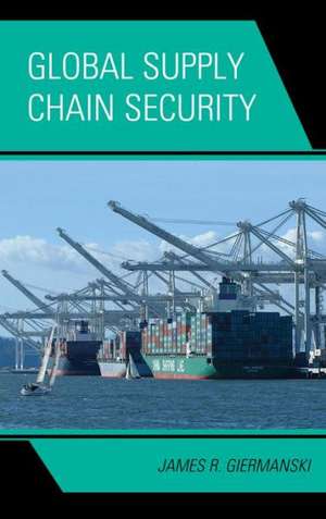 Global Supply Chain Security de James Giermanski