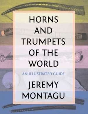 Horns and Trumpets of the World de Jeremy Montagu