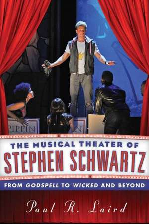 The Musical Theater of Stephen Schwartz de Paul R. Laird