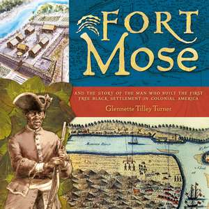 Fort Mose: And the Story of the Man Who Built the First Free Black Settlement in Colonial America de Glennette Tilley Turner