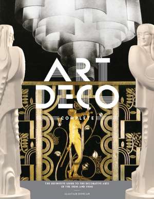 Art Deco Complete: The Definitive Guide to the Decorative Arts of the 1920s and 1930s de Alastair Duncan