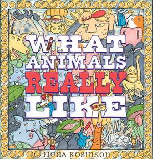 What Animals Really Like de Fiona Robinson