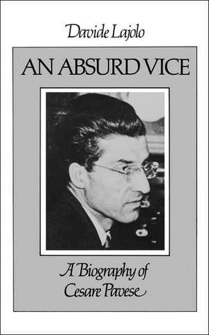 An Absurd Vice – A Biography of Cesare Pavese de D Lajolo