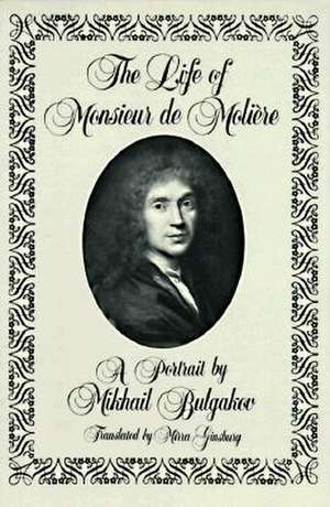 The Life of Monsieur de Molière – A Portrait by Mikhail Bulgakov de Mikhail Afanase Bulgakov