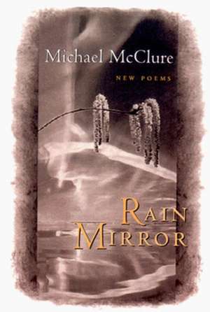 Rain Mirror: Poems de Michael McClure