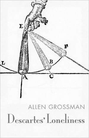 Descartes' Loneliness de Allen Grossman