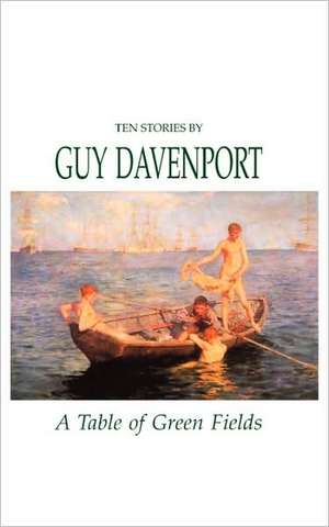 A Table of Green Fields: Ten Stories de Guy Davenport