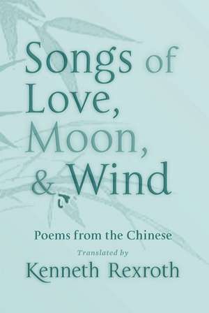 Songs of Love, Moon and Wind – Poems from the Chinese de Kenneth Rexroth