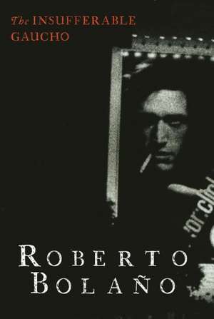 The Insufferable Gaucho de Roberto Bolaño