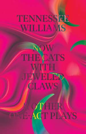 Now the Cats With Jeweled Claws and Other One–Act Plays de Tennessee Williams