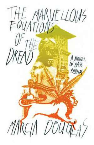 The Marvellous Equations of the Dread – A Novel in Bass Riddim de Marcia Douglas