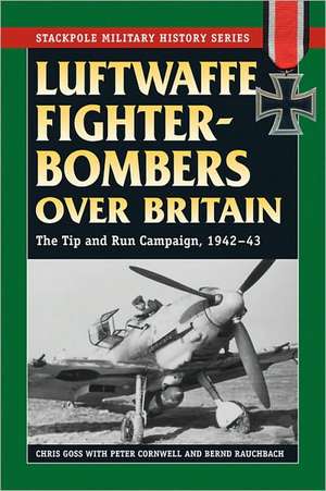 Luftwaffe Fighter-Bombers Over Britain: The Tip and Run Campaign, 1942-43 de Chris Goss