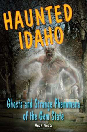 Haunted Idaho de Andy Weeks