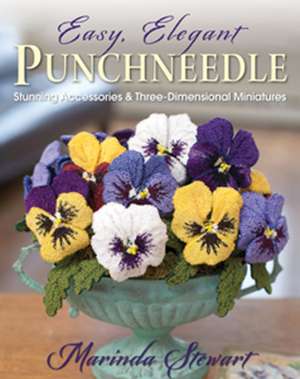 Easy, Elegant Punchneedle: Stunning Accessories and Three-Dimensional Miniatures de Marinda Stewart