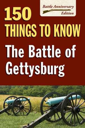 The Battle of Gettysburg: 150 Things to Know de Sandy Allison