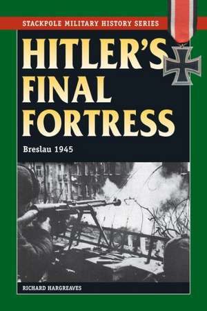 Hitler's Final Fortress: Breslau 1945 de Richard Hargreaves