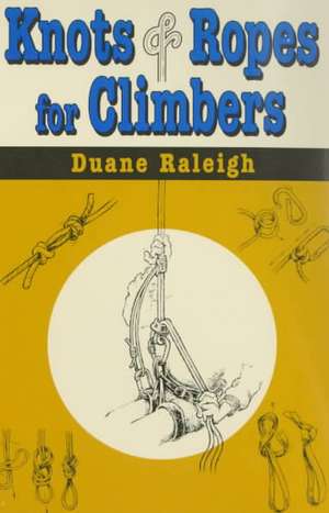 Knots and Ropes for Climbers de Duane Raleigh