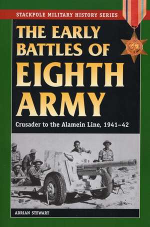 The Early Battles of Eighth Army: Crusader to the Alamein Line, 1941-42 de Adrian Stewart